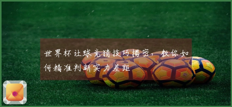 世界杯让球竞猜技巧揭密，教你如何精准判断实力差距